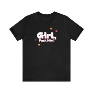 GIRL, F*ck Him! Unisex Jersey Short Sleeve Tee